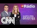 AO VIVO: CNN MANHÃ - 07/07/2021 | CNN RÁDIO