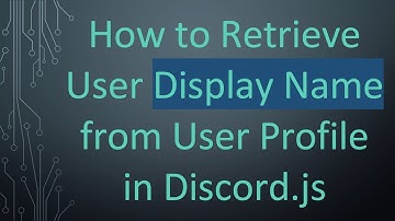 How to Retrieve User Display Name from User Profile in Discord.js