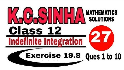 Class 12 || K.C.SINHA || Indefinite Integrals||Exercise 19.8|| Mathematics||  ques.1 to 10 ||