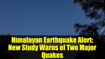 Himalayan Earthquake Alert: New Study Warns of Two Major Quakes
