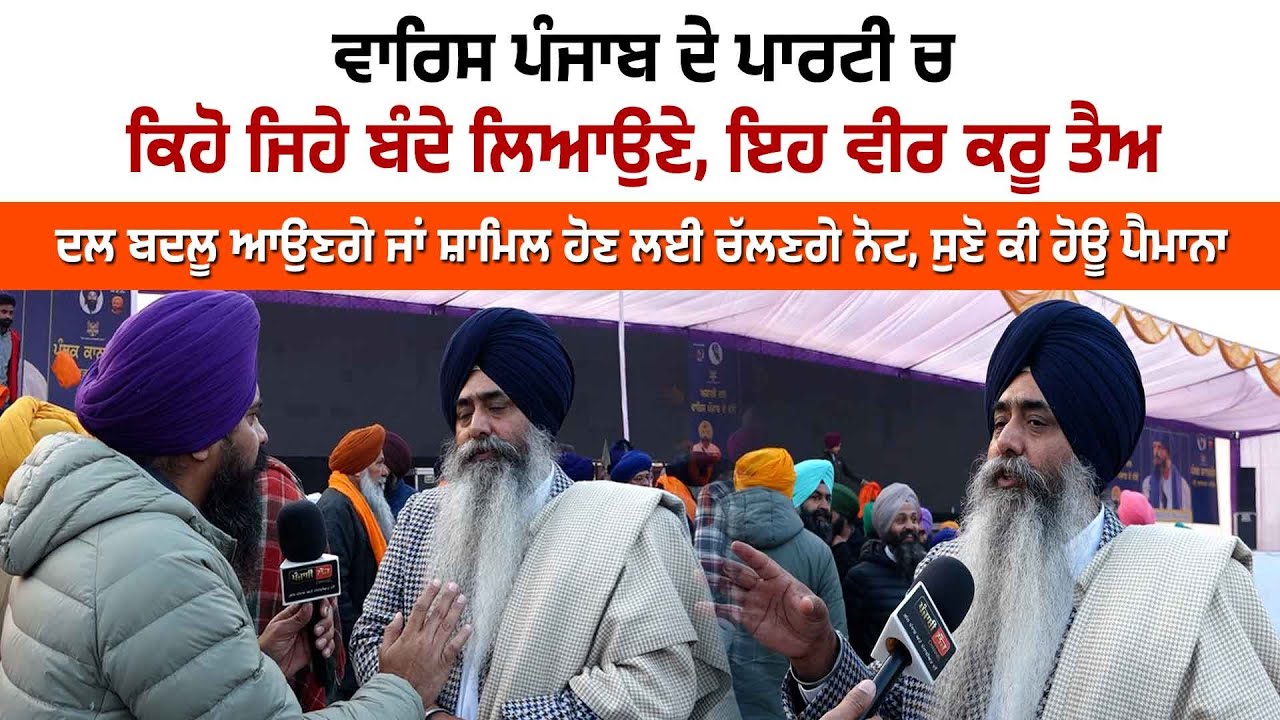 ਵਾਰਿਸ ਪੰਜਾਬ ਦੇ ਪਾਰਟੀ ਚ ਕਿਹੋ ਜਿਹੇ ਬੰਦੇ ਲਿਆਉਣੇ, ਇਹ ਵੀਰ ਕਰੂ ਤੈਅ