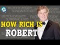 5 Facts You May Not Know About Robert Redford | Net worth in 2018