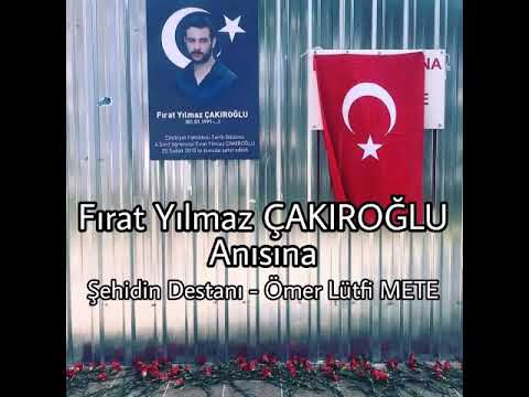 Şehidin Destanı - Ömer Lütfi Mete/ Fırat Yılmaz Çakıroğlu Anısına