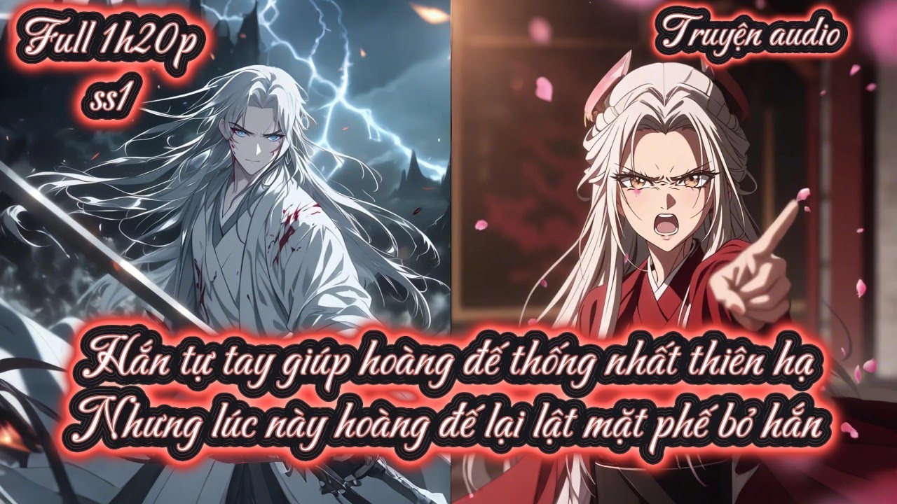 Hắn tự tay giúp hoàng đế thống nhất thiên hạ Nhưng lúc này hoàng đế lại lật mặt phế bỏ hắn ss1