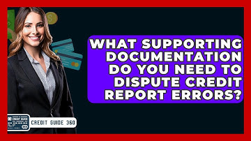 What Supporting Documentation Do You Need To Dispute Credit Report Errors? - CreditGuide360.com