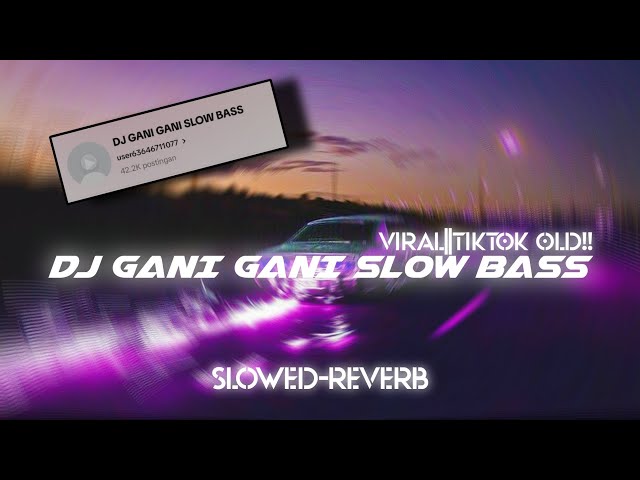 DJ GANI GANI X HUJAN BADAI ANGIN RIBUT SLOW BASS ||slowed - reverb🎧🎶 OLD ||VIRAL DI TIKTOK!!! class=