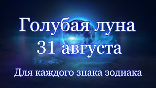 ПОЛНОЛУНИЕ (Голубая луна) 31 августа 2023 года. Для каждого знака зодиака