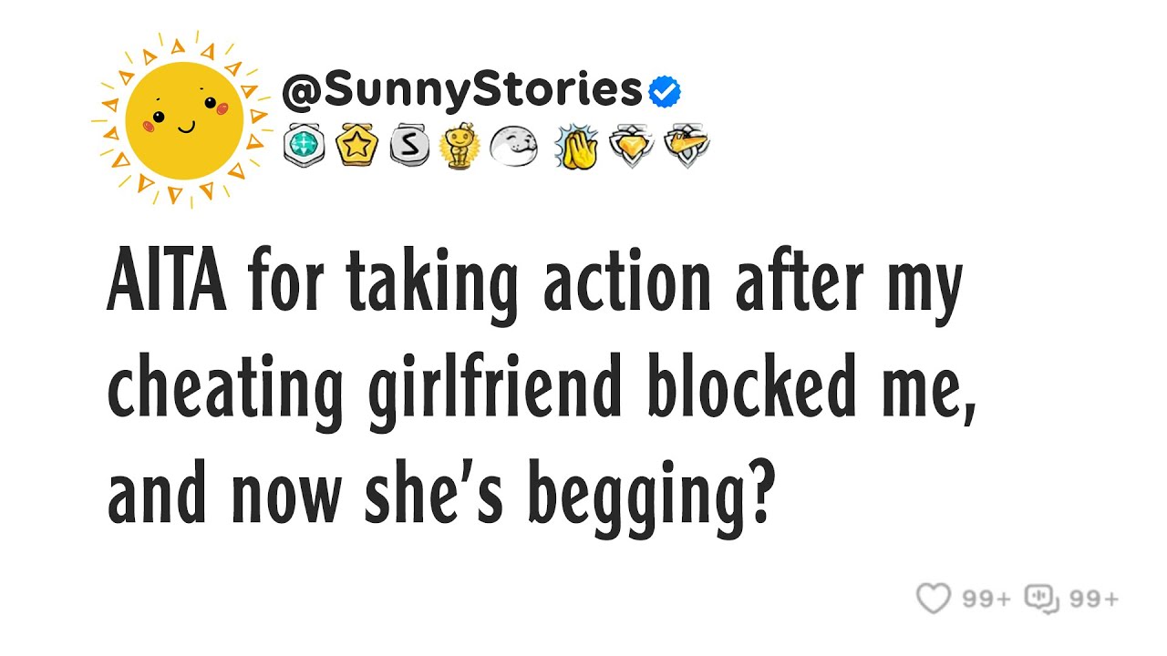 AITA for taking action after my cheating girlfriend blocked me, and now she's begging?