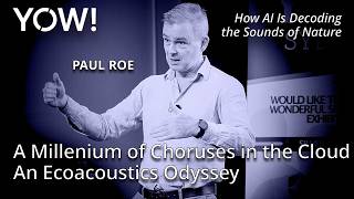 A Millenium of Choruses in the Cloud - An Ecoacoustics Odyssey • Paul Roe • YOW! 2025