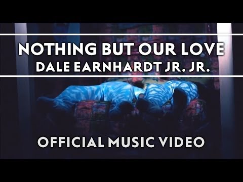 Dale Earnhardt Jr. Jr. - Nothing But Our Love [Off...
