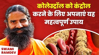 कोलेस्ट्रॉल (Cholesterol) को कंट्रोल करने के लिए अपनाएं यह महत्वपूर्ण उपाय || Swami Ramdev