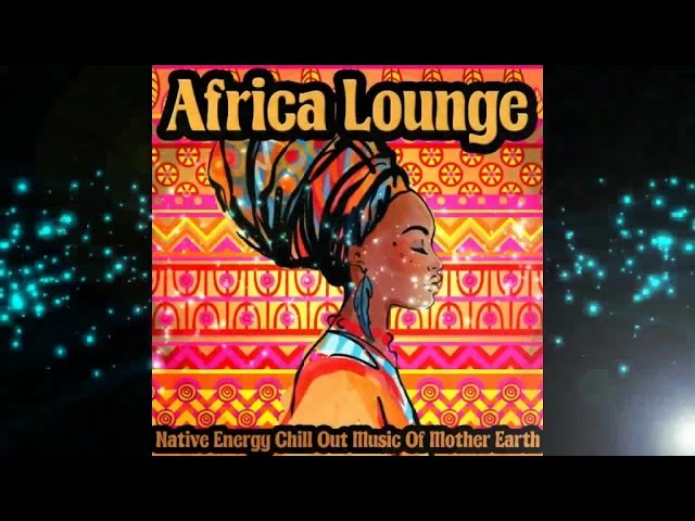 Africa Lounge - Native Energy Chill Out Music of Mother Earth (Continuous Lounge Mix) ▶Chill2Chill class=