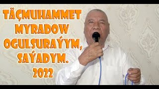 TÄÇMUHAMMET MYRADOW - OGULSURAÝYM, SAÝADYM.TÜRKMEN AÝDYM 2022Ý.