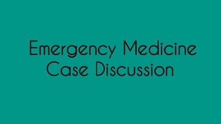 Emergency Medicine Case Discussion