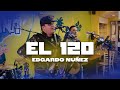 Edgardo nez  el 120 en vivo 2023