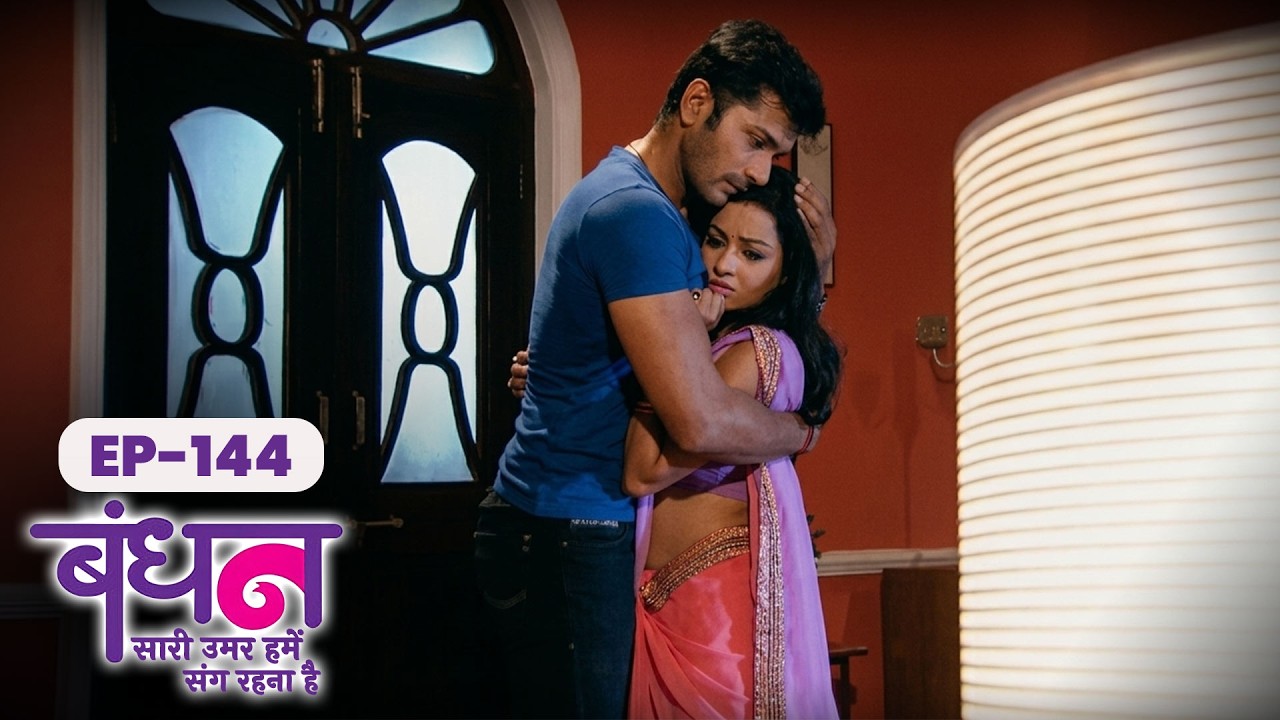 Bandhan | Full EP - 144 | Chhavi Pandey, Mrunal Jain, Sudesh Berry | Hindi TV Series