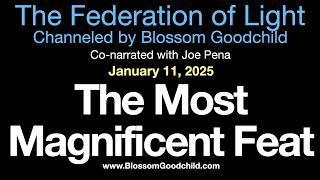 THE MOST MAGNIFICENT FEAT | Blossom Goodchild channeling The Federation of Light   01 11 25