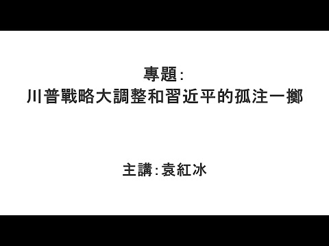 【袁红冰纵论天下】专题：川普战略大调整和习近平的孤注一掷 01242026