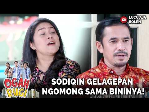 SEMBUNYIKAN SESUATU! SODIQIN GELAGEPAN NGOMONG SAMA BININYA! | OGAH RUGI 25 PART 4