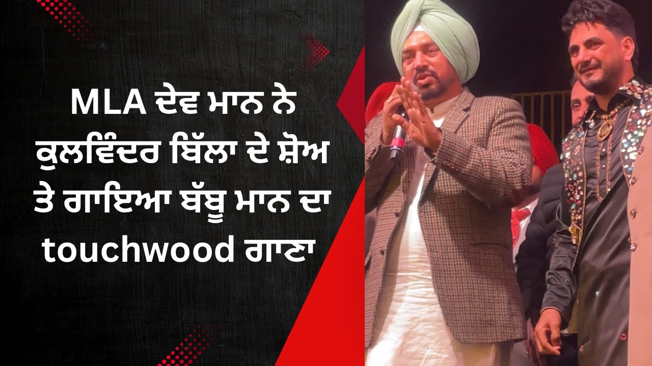 MLA ਦੇਵ ਮਾਨ ਨੇ ਕੁਲਵਿੰਦਰ ਬਿੱਲਾ ਦੇ ਸ਼ੋਅ ਤੇ ਗਾਇਆ ਬੱਬੂ ਮਾਨ ਦਾ touchwood ਗਾਣਾ #patiala 