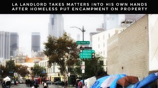 LA Landlord Takes Matters Into His Own Hands After Homeless Build Encampment In Front Of Property