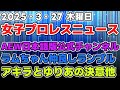 【女子プロレスニュース3月27日】AEW日本語版公式チャンネル。ラムちゃん仲良しランブル。アキラとゆりあの決意