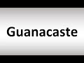 How to Pronounce Guanacaste (Costa Rica, Spanish)