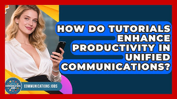 How Do Tutorials Enhance Productivity in Unified Communications? - Communications Jobs