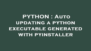 PYTHON : Auto updating a python executable generated with pyinstaller