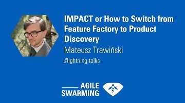 Agile Swarming 2023 - Mateusz Trawiński - IMPACT - How to Switch from Feature Factory to Product...