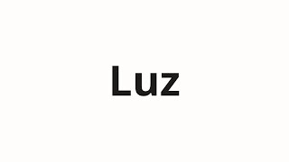 How to pronounce Luz