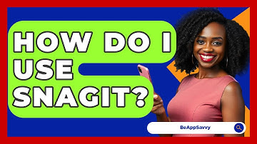 How Do I Use Snagit? - Be App Savvy