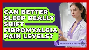Can Better Sleep Really Shift Fibromyalgia Pain Levels? - Fibromyalgia Wellness Channel