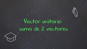 Vector unitario suma de 2 vectores