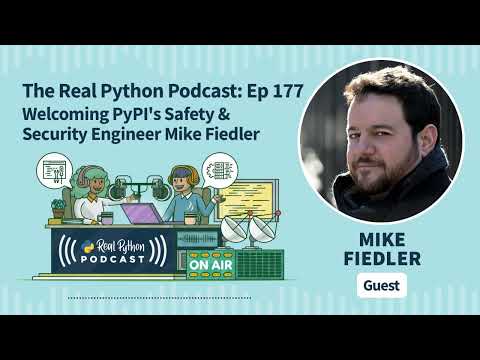 Welcoming PyPI's Safety & Security Engineer Mike Fiedler | Real Python Podcast #177