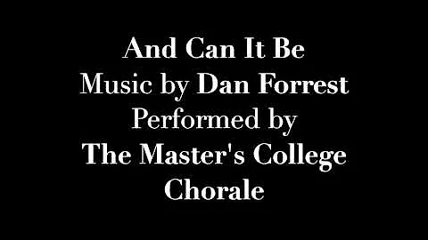 And Can It Be -- Dan Forrest -- The Master's College Chorale