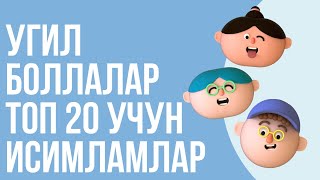 УГИЛ БОЛЛАЛАР УЧУН ЕНГ ЧИРОЙЛИ ТОП 20 ИСИМЛАР