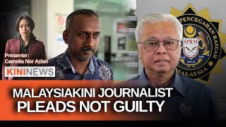 #KiniNews: Malaysiakini reporter claims trial to bribery charge; Ismail Sabri back at MACC HQ