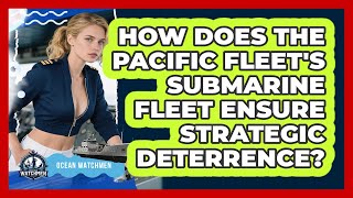 How Does The Pacific Fleet's Submarine Fleet Ensure Strategic Deterrence? - Ocean Watchmen