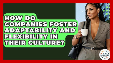 How Do Companies Foster Adaptability And Flexibility In Their Culture? - Job Success Network