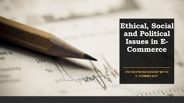 Ethical, Social and Political Issues in E - Commerce