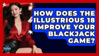 How Does The Illustrious 18 Improve Your Blackjack Game - The Blackjack Blueprint