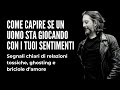 CAPIRE SE LUI GIOCA CON I TUOI SENTIMENTI: segnali di relazioni tossiche, ghosting e manipolazione