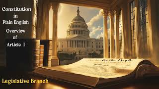 Constitution in Plain English #2: Overview of Article I, Legislative Branch