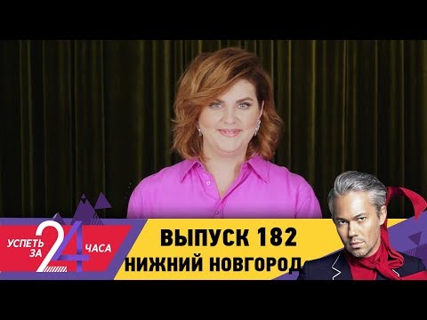 Успеть за 24 часа | Выпуск 182 | Нижний Новгород