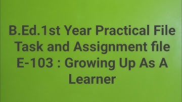 B.Ed. 1st year practical file | Task And Assignment File E-103: Growing up as a learner | B.Ed. File