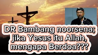 DR Bambang noorsena; jika Yesus itu Allah, mengapa berdoa???