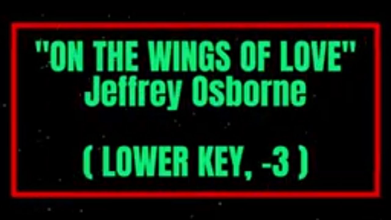 On The Wings Of Love by Jeffrey Osborne Lower Key Karaoke (-3) - YouTube