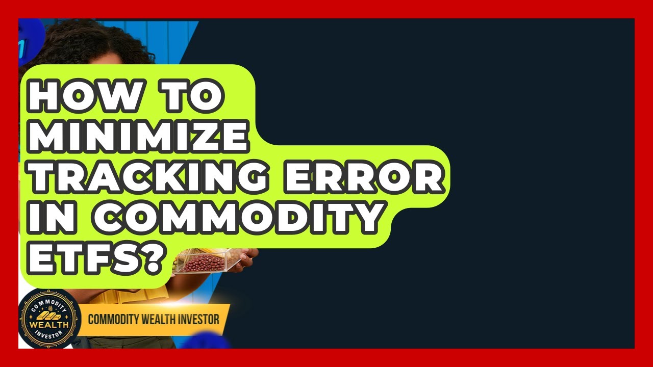 How To Minimize Tracking Error In Commodity ETFs? - Commodity Wealth Investor