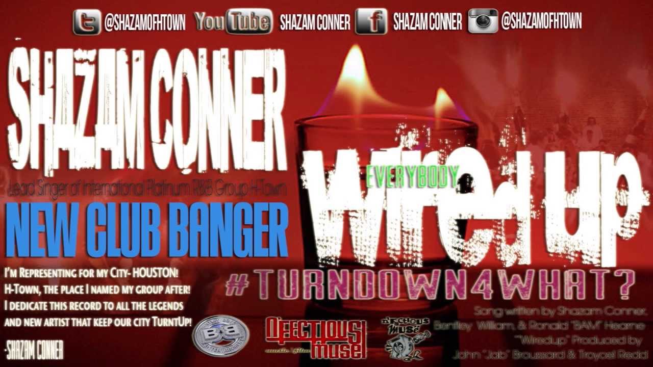 Shazam Conner of H-Town: Everbody WiredUp (#TURNDOWN4WHAT?) NEW CLUB ...